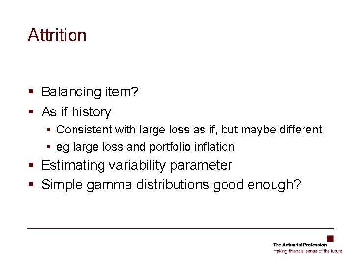 Attrition § Balancing item? § As if history § Consistent with large loss as