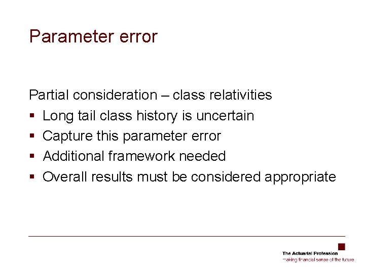 Parameter error Partial consideration – class relativities § Long tail class history is uncertain