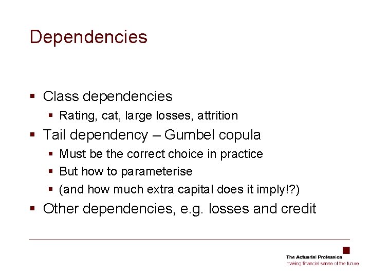 Dependencies § Class dependencies § Rating, cat, large losses, attrition § Tail dependency –