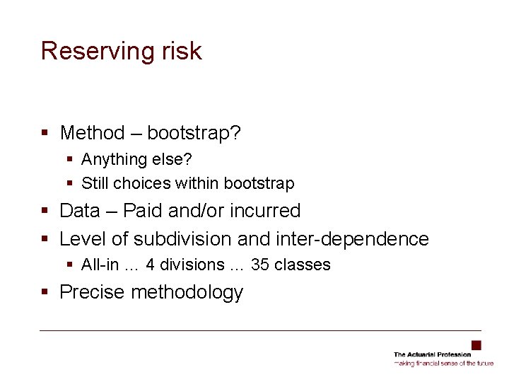 Reserving risk § Method – bootstrap? § Anything else? § Still choices within bootstrap