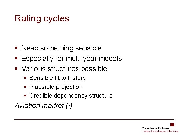 Rating cycles § Need something sensible § Especially for multi year models § Various