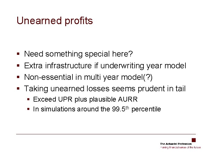 Unearned profits § § Need something special here? Extra infrastructure if underwriting year model