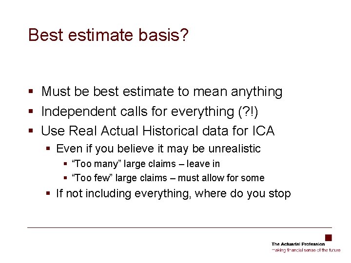 Best estimate basis? § Must be best estimate to mean anything § Independent calls