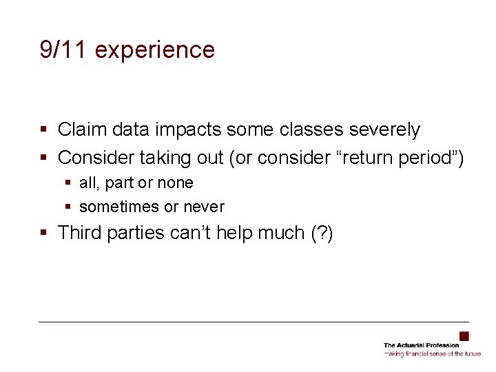 9/11 experience § Claim data impacts some classes severely § Consider taking out (or
