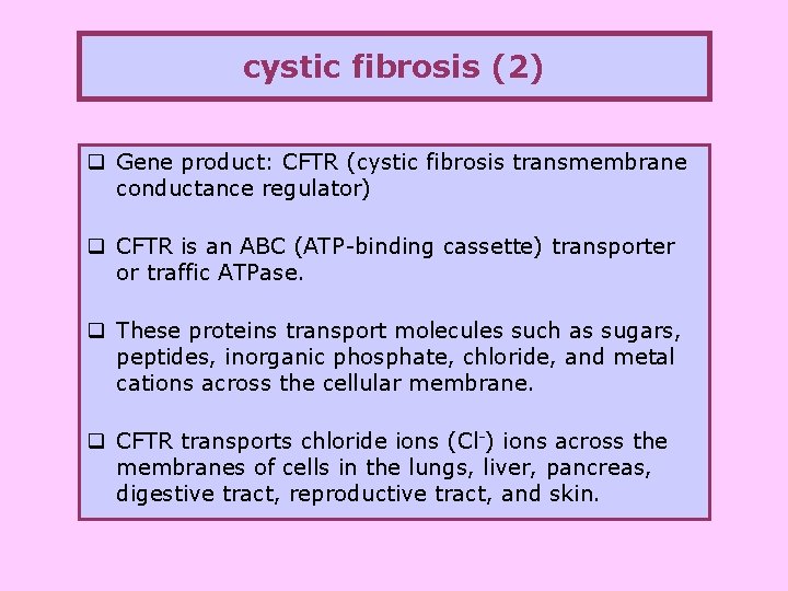 cystic fibrosis (2) q Gene product: CFTR (cystic fibrosis transmembrane conductance regulator) q CFTR