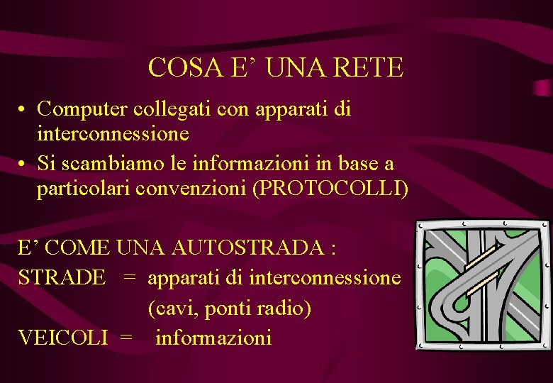 COSA E’ UNA RETE • Computer collegati con apparati di interconnessione • Si scambiamo