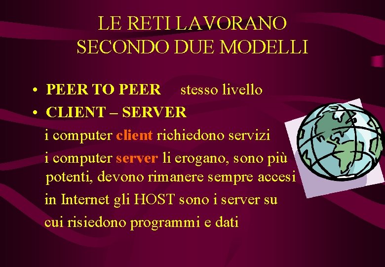 LE RETI LAVORANO SECONDO DUE MODELLI • PEER TO PEER stesso livello • CLIENT