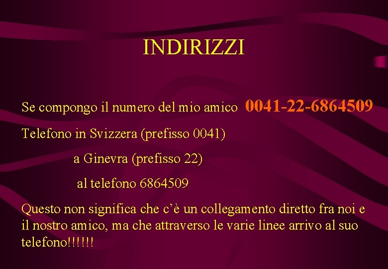 INDIRIZZI Se compongo il numero del mio amico 0041 -22 -6864509 Telefono in Svizzera