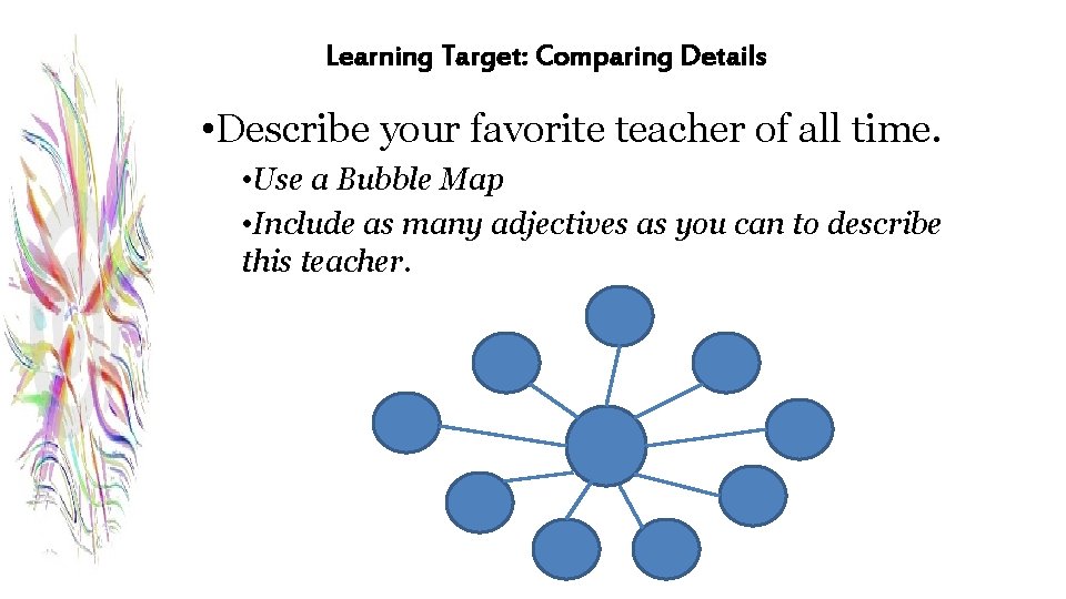 Learning Target: Comparing Details • Describe your favorite teacher of all time. • Use