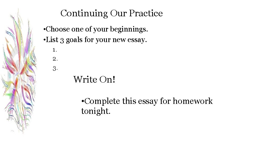 Continuing Our Practice • Choose one of your beginnings. • List 3 goals for