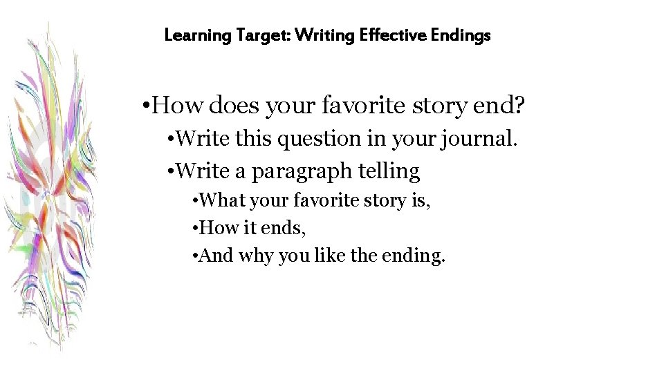 Learning Target: Writing Effective Endings • How does your favorite story end? • Write