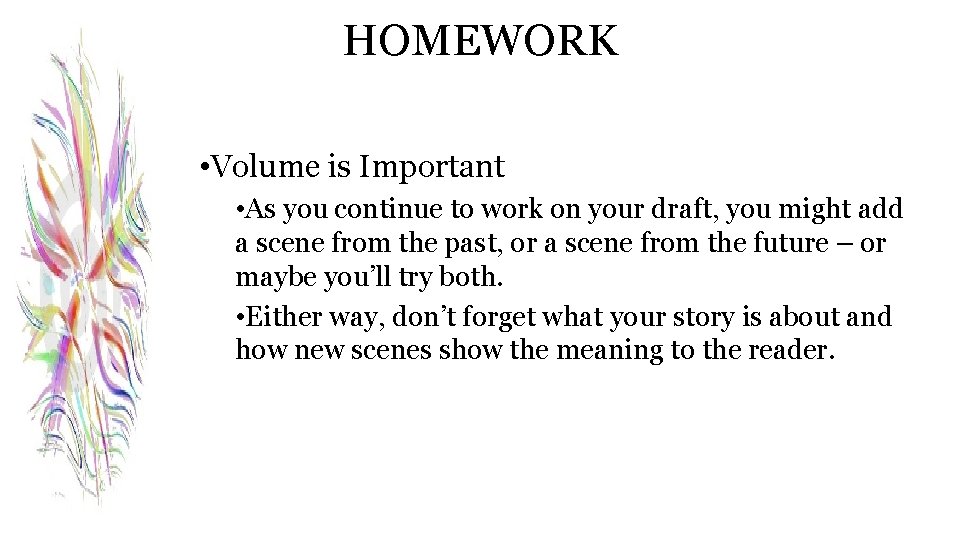 HOMEWORK • Volume is Important • As you continue to work on your draft,