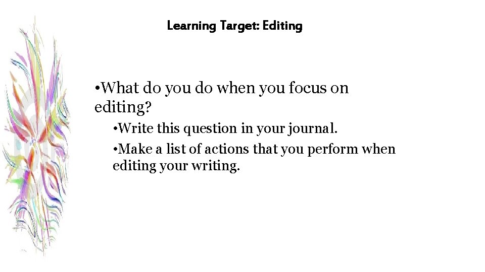 Learning Target: Editing • What do you do when you focus on editing? •