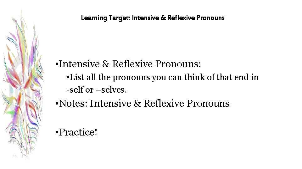 Learning Target: Intensive & Reflexive Pronouns • Intensive & Reflexive Pronouns: • List all