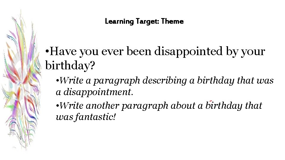 Learning Target: Theme • Have you ever been disappointed by your birthday? • Write