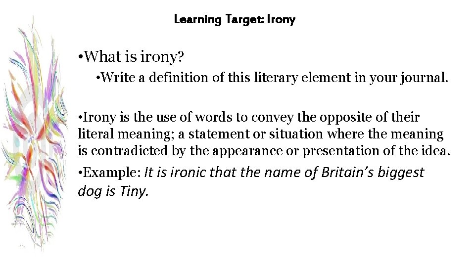 Learning Target: Irony • What is irony? • Write a definition of this literary