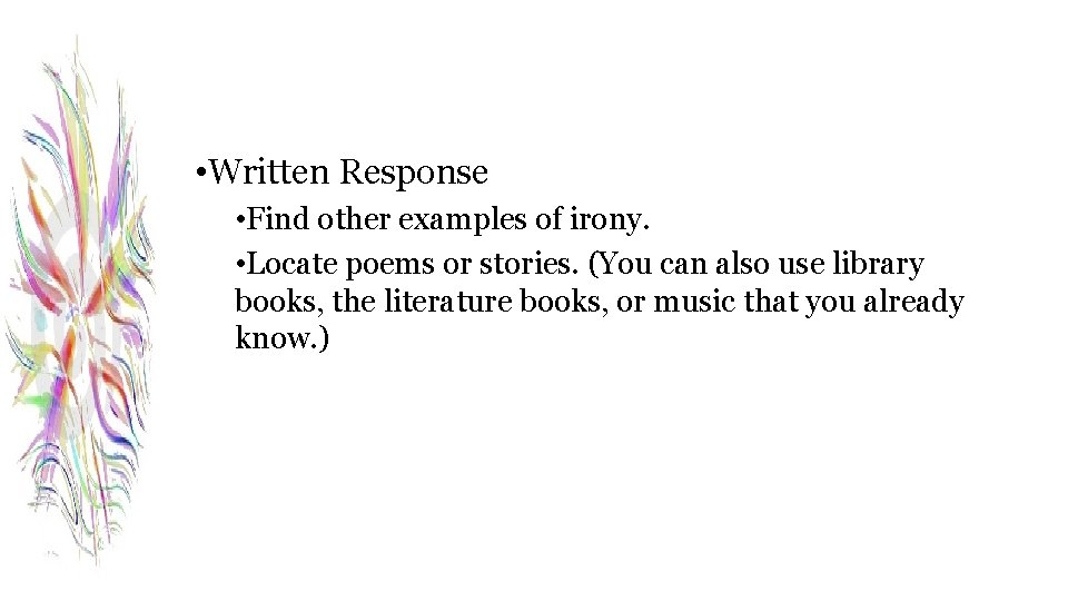  • Written Response • Find other examples of irony. • Locate poems or