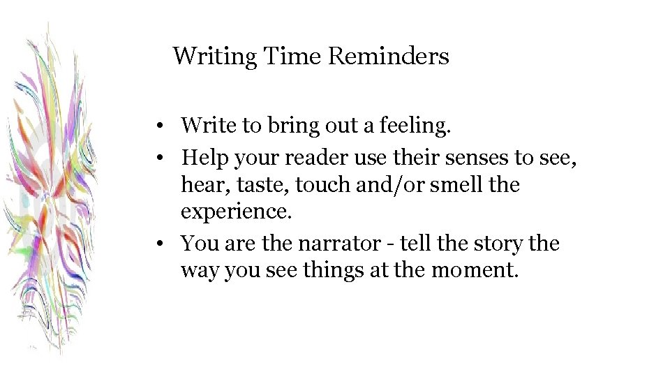 Writing Time Reminders • Write to bring out a feeling. • Help your reader