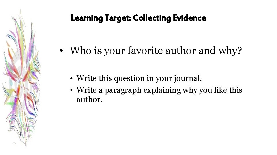 Learning Target: Collecting Evidence • Who is your favorite author and why? • Write