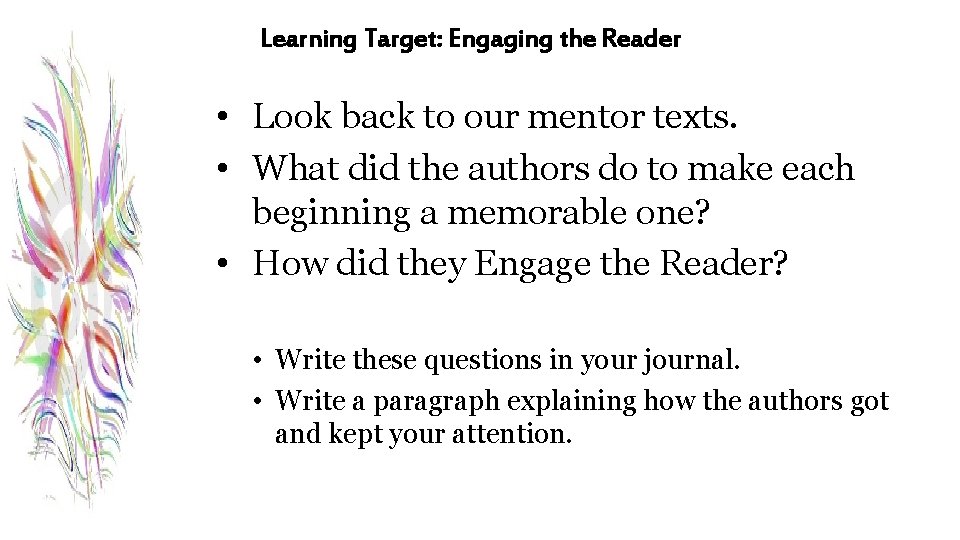 Learning Target: Engaging the Reader • Look back to our mentor texts. • What