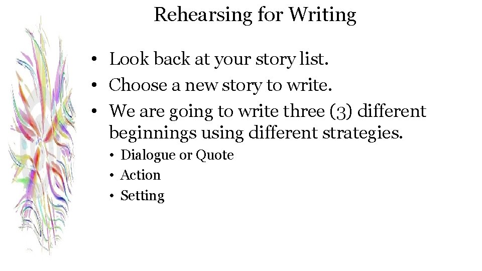 Rehearsing for Writing • Look back at your story list. • Choose a new