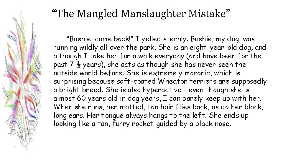 “The Mangled Manslaughter Mistake” “Bushie, come back!” I yelled sternly. Bushie, my dog, was