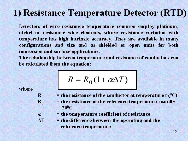 1) Resistance Temperature Detector (RTD) Detectors of wire resistance temperature common employ platinum, nickel