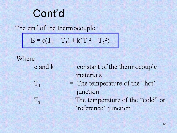 Cont’d The emf of thermocouple : E = c(T 1 – T 2) +