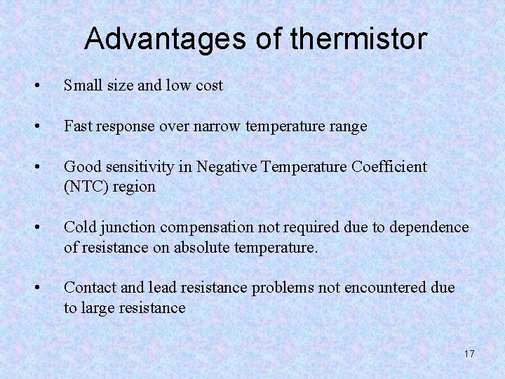 Advantages of thermistor • Small size and low cost • Fast response over narrow