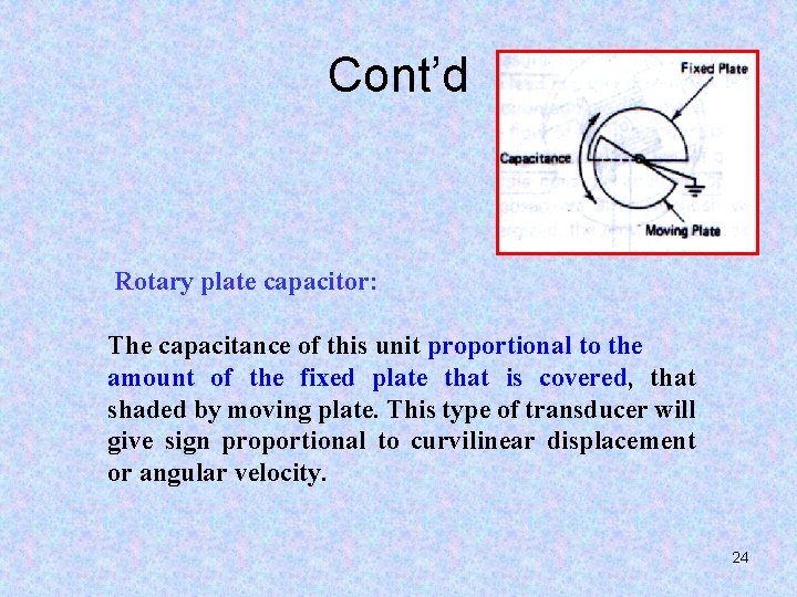 Cont’d Rotary plate capacitor: The capacitance of this unit proportional to the amount of