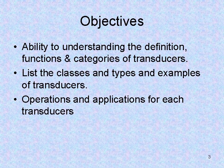 Objectives • Ability to understanding the definition, functions & categories of transducers. • List