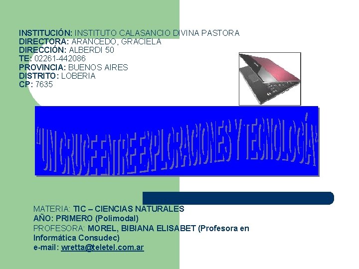 INSTITUCIÓN: INSTITUTO CALASANCIO DIVINA PASTORA DIRECTORA: ARANCEDO, GRACIELA DIRECCIÓN: ALBERDI 50 TE: 02261 -442086