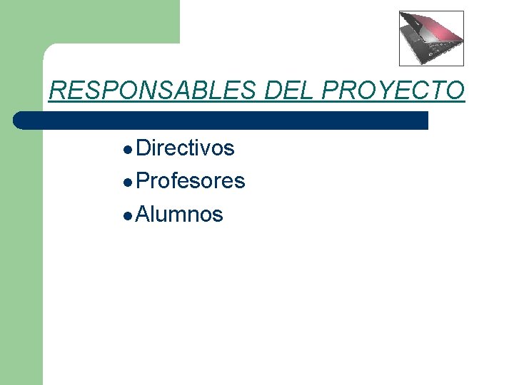 RESPONSABLES DEL PROYECTO l Directivos l Profesores l Alumnos 