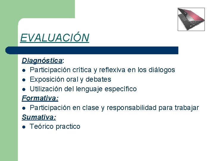 EVALUACIÓN Diagnóstica: l Participación crítica y reflexiva en los diálogos l Exposición oral y