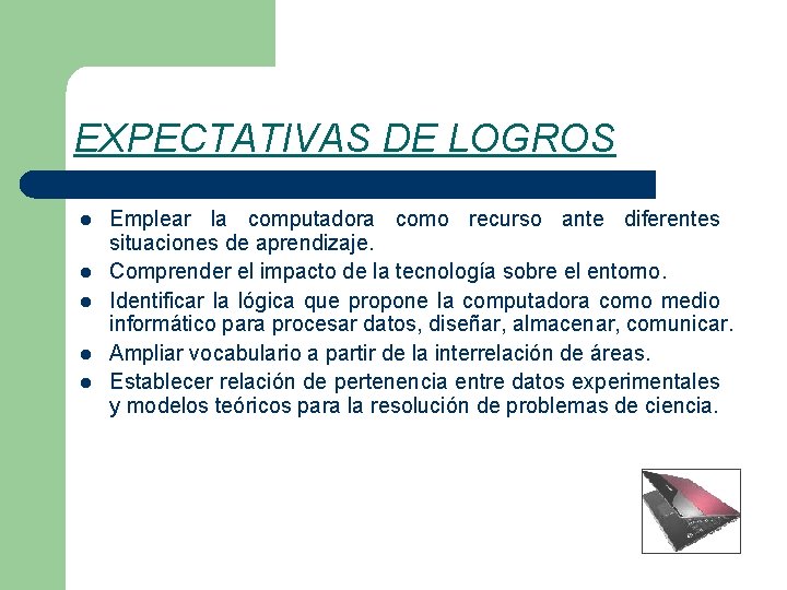 EXPECTATIVAS DE LOGROS l l l Emplear la computadora como recurso ante diferentes situaciones