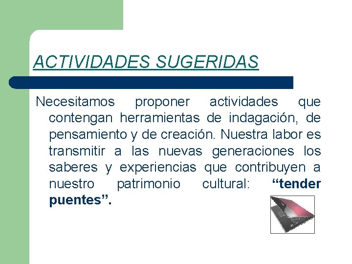 ACTIVIDADES SUGERIDAS Necesitamos proponer actividades que contengan herramientas de indagación, de pensamiento y de