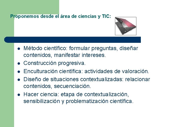 Proponemos desde el área de ciencias y TIC: l l l Método científico: formular