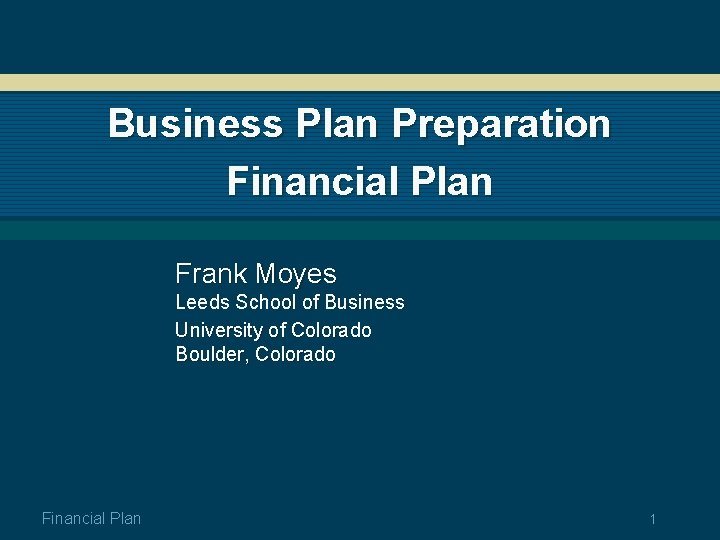 Business Plan Preparation Financial Plan Frank Moyes Leeds School of Business University of Colorado