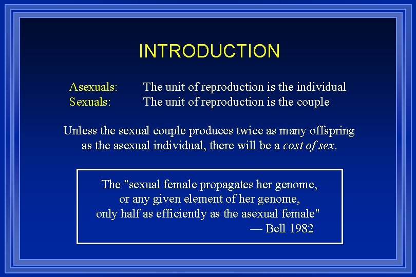 INTRODUCTION Asexuals: Sexuals: The unit of reproduction is the individual The unit of reproduction