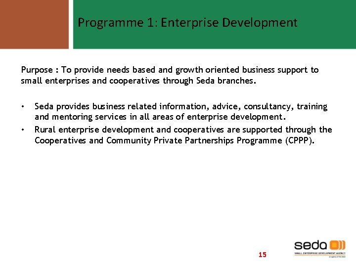Programme 1: Enterprise Development Purpose : To provide needs based and growth oriented business