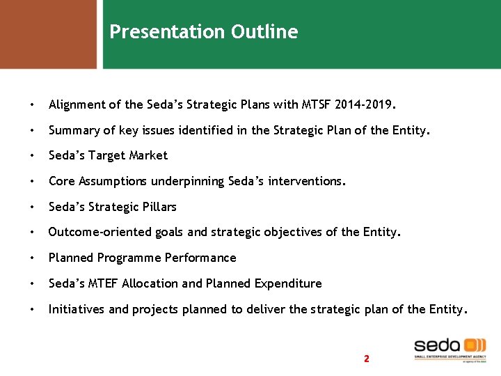 Presentation Outline • Alignment of the Seda’s Strategic Plans with MTSF 2014 -2019. •