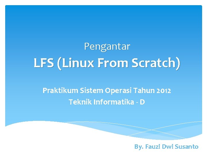 Pengantar LFS (Linux From Scratch) Praktikum Sistem Operasi Tahun 2012 Teknik Informatika - D