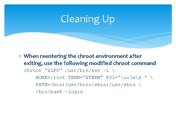 Cleaning Up When reentering the chroot environment after exiting, use the following modified chroot