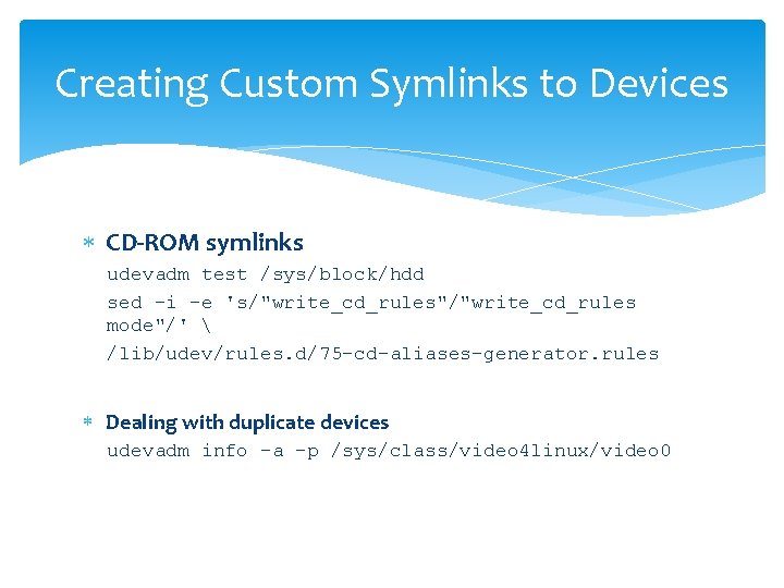 Creating Custom Symlinks to Devices CD-ROM symlinks udevadm test /sys/block/hdd sed -i -e 's/"write_cd_rules"/"write_cd_rules