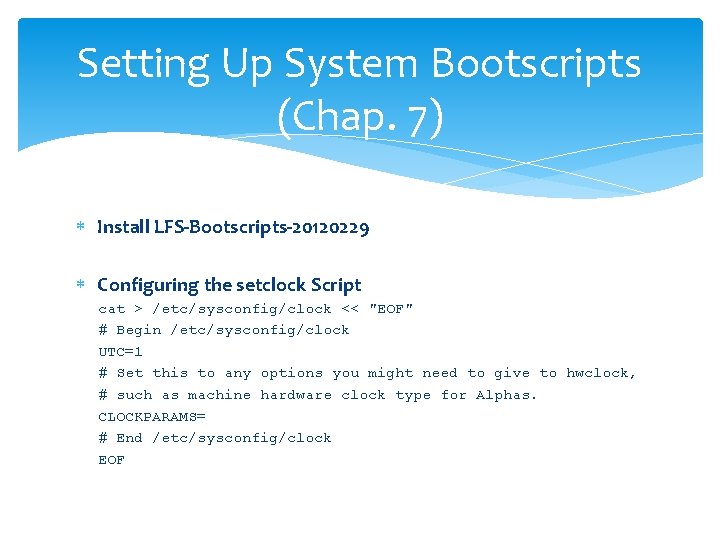 Setting Up System Bootscripts (Chap. 7) Install LFS-Bootscripts-20120229 Configuring the setclock Script cat >