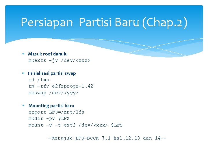 Persiapan Partisi Baru (Chap. 2) Masuk root dahulu mke 2 fs -jv /dev/<xxx> Inisialisasi