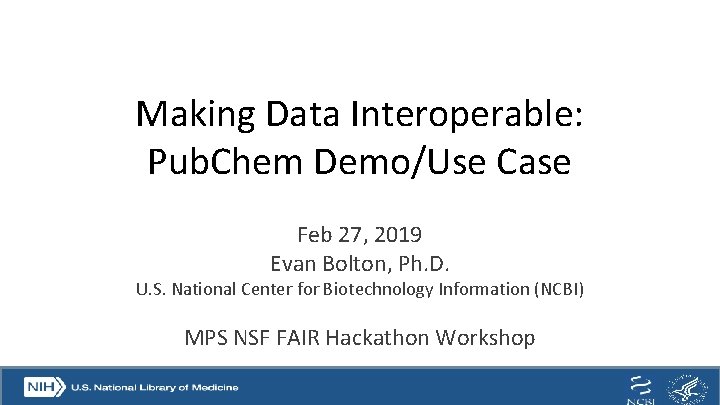 Making Data Interoperable: Pub. Chem Demo/Use Case Feb 27, 2019 Evan Bolton, Ph. D.