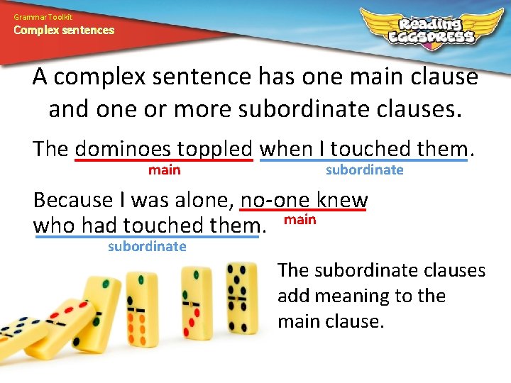 Grammar Toolkit Complex sentences A complex sentence has one main clause and one or