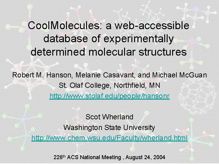 Cool. Molecules: a web-accessible database of experimentally determined molecular structures Robert M. Hanson, Melanie