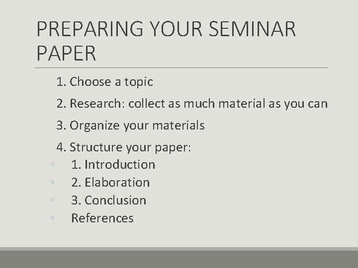 PREPARING YOUR SEMINAR PAPER 1. Choose a topic 2. Research: collect as much material